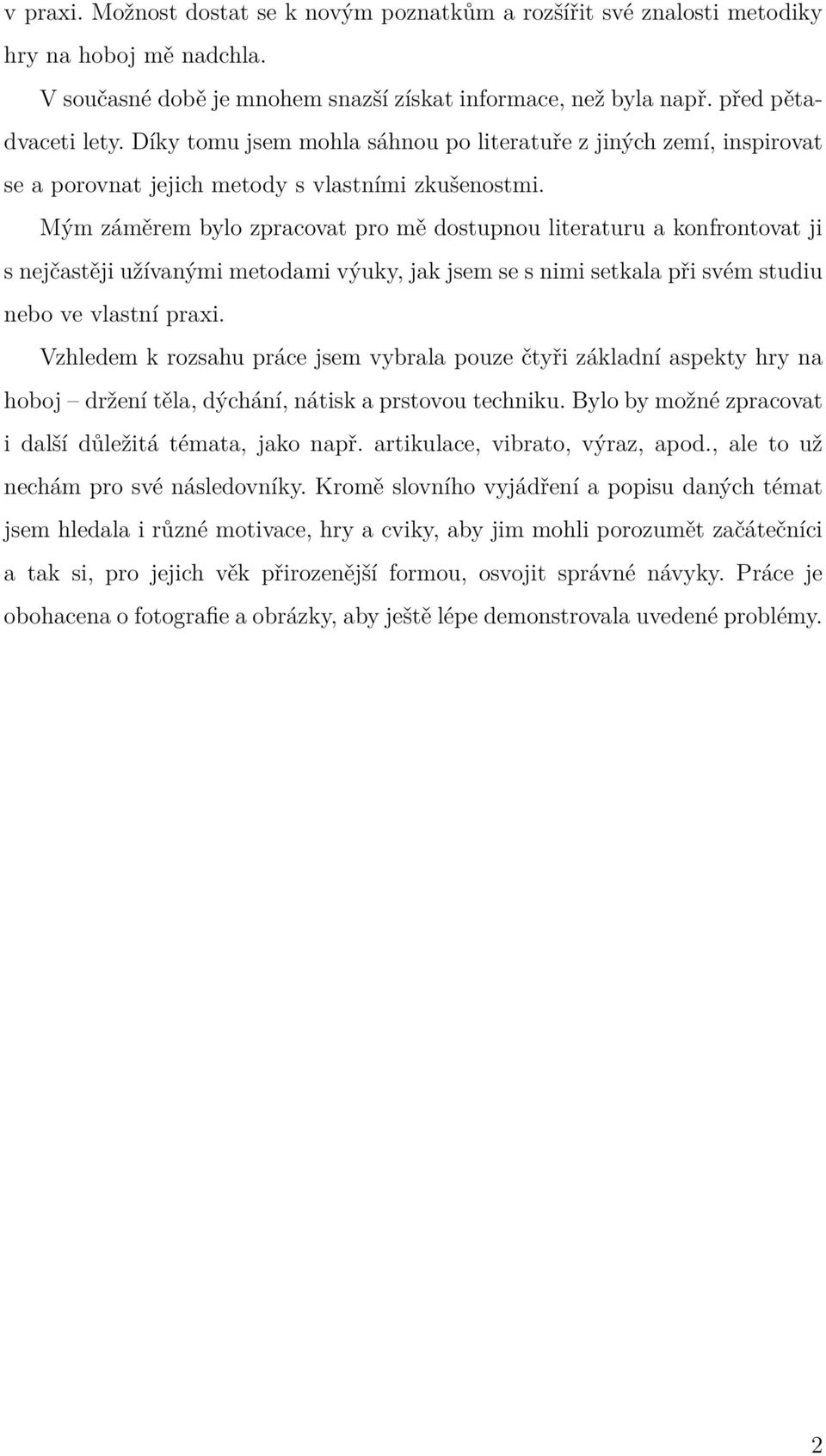 Mým záměrem bylo zpracovat pro mě dostupnou literaturu a konfrontovat ji s nejčastěji užívanými metodami výuky, jak jsem se s nimi setkala při svém studiu nebo ve vlastní praxi.