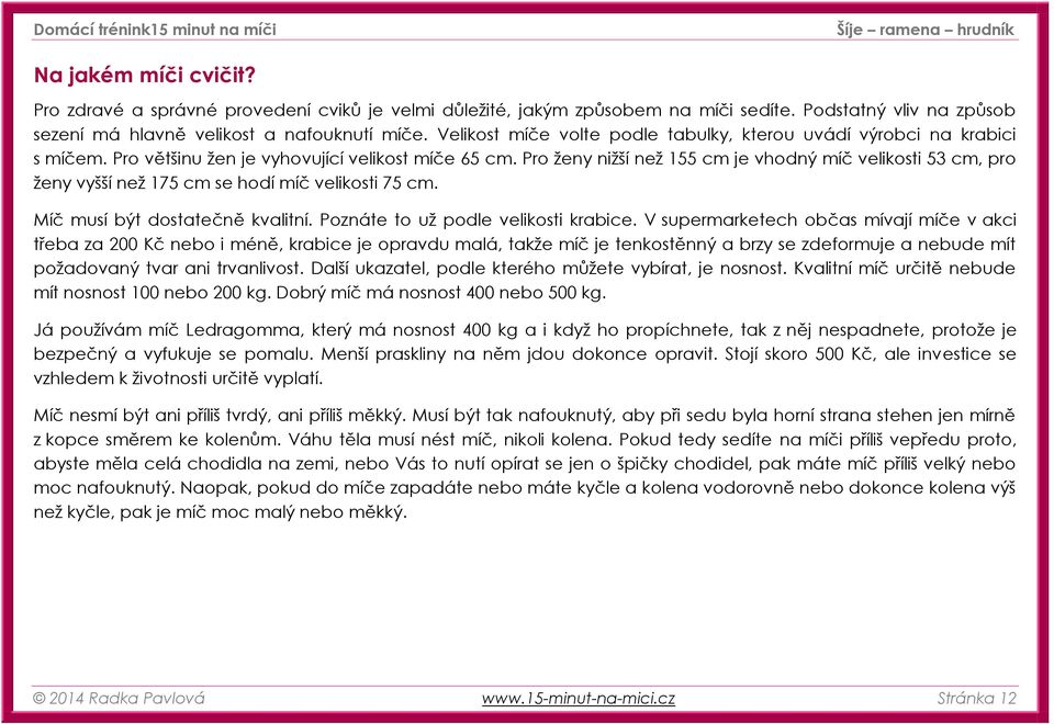 Pro ženy nižší než 155 cm je vhodný míč velikosti 53 cm, pro ženy vyšší než 175 cm se hodí míč velikosti 75 cm. Míč musí být dostatečně kvalitní. Poznáte to už podle velikosti krabice.