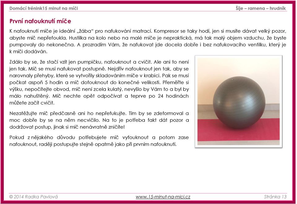 A prozradím Vám, že nafukovat jde docela dobře i bez nafukovacího ventilku, který je k míči dodáván. Zdálo by se, že stačí vzít jen pumpičku, nafouknout a cvičit. Ale ani to není jen tak.