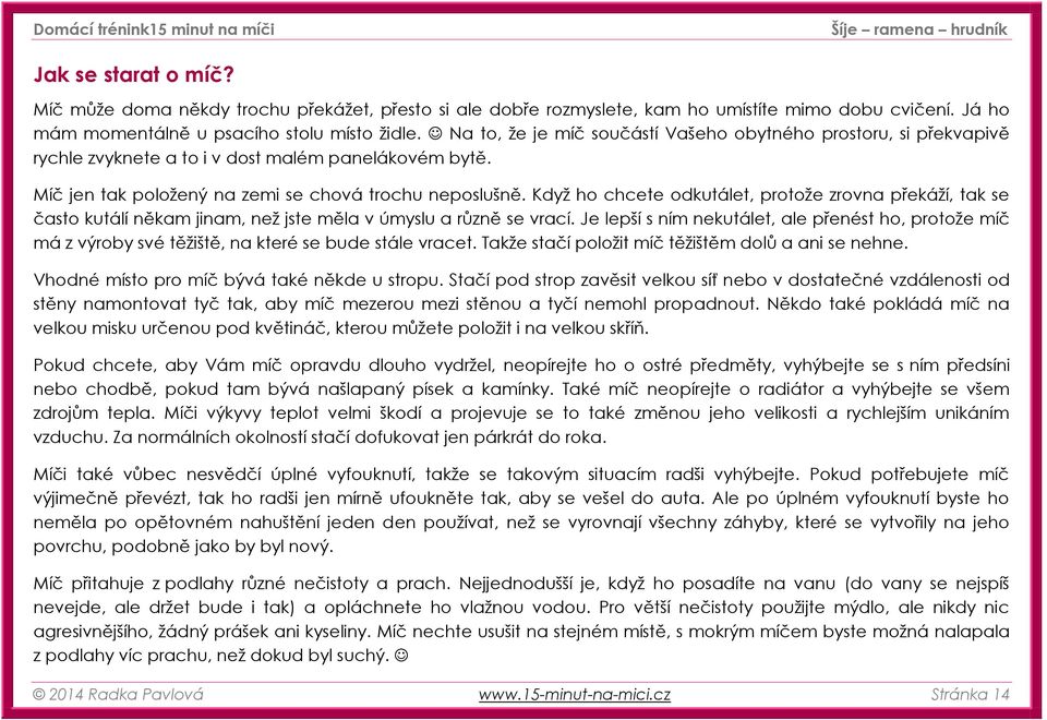 Když ho chcete odkutálet, protože zrovna překáží, tak se často kutálí někam jinam, než jste měla v úmyslu a různě se vrací.