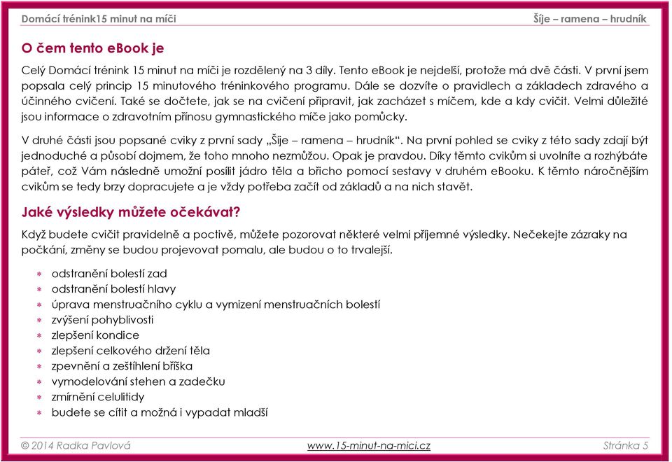 Velmi důležité jsou informace o zdravotním přínosu gymnastického míče jako pomůcky. V druhé části jsou popsané cviky z první sady.