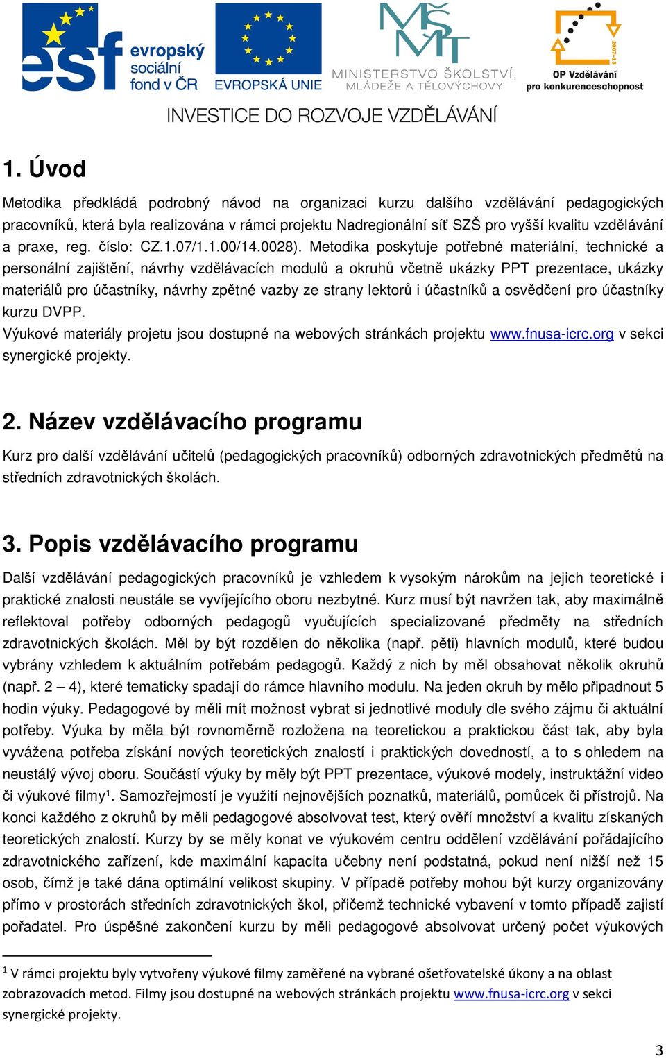 Metodika poskytuje potřebné materiální, technické a personální zajištění, návrhy vzdělávacích modulů a okruhů včetně ukázky PPT prezentace, ukázky materiálů pro účastníky, návrhy zpětné vazby ze