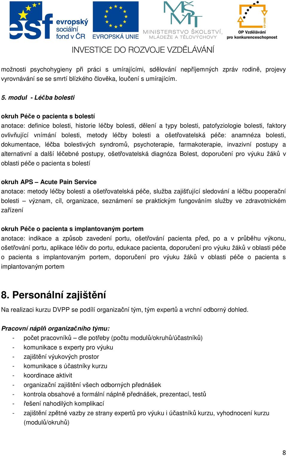 léčby bolesti a ošetřovatelská péče: anamnéza bolesti, dokumentace, léčba bolestivých syndromů, psychoterapie, farmakoterapie, invazivní postupy a alternativní a další léčebné postupy, ošetřovatelská