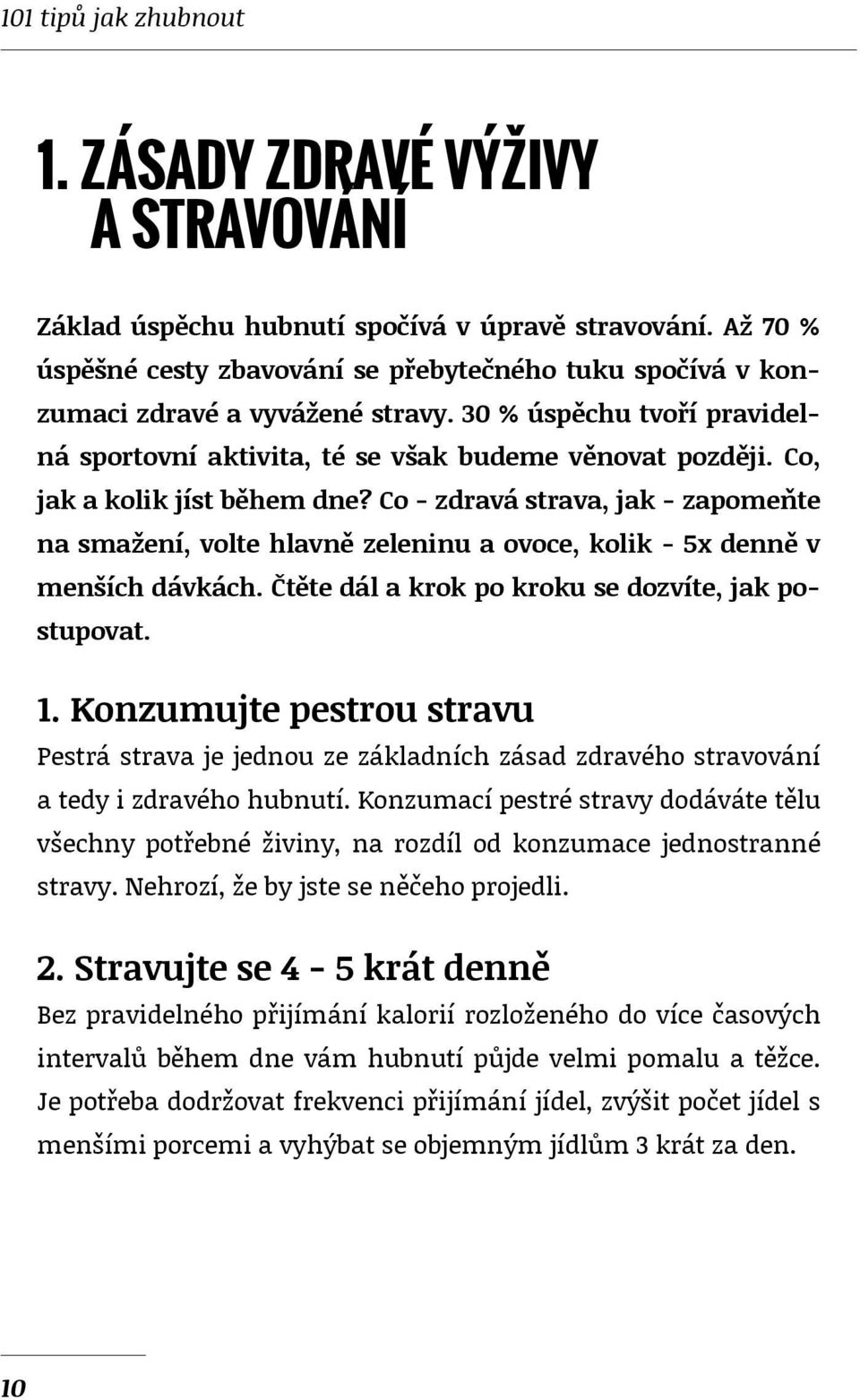 Co, jak a kolik jíst během dne? Co - zdravá strava, jak - zapomeňte na smažení, volte hlavně zeleninu a ovoce, kolik - 5x denně v menších dávkách. Čtěte dál a krok po kroku se dozvíte, jak postupovat.