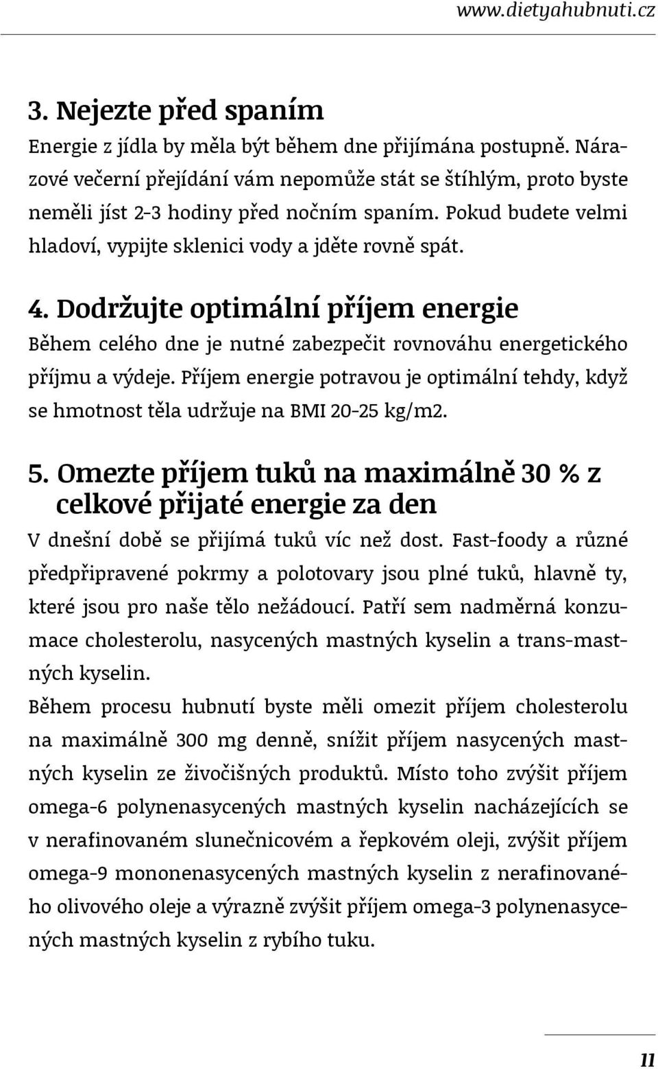 Dodržujte optimální příjem energie Během celého dne je nutné zabezpečit rovnováhu energetického příjmu a výdeje.