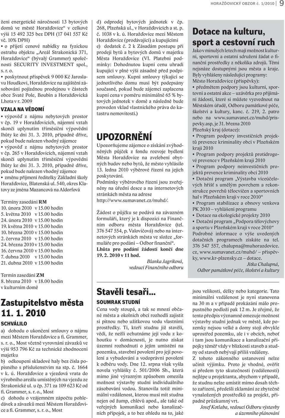 2009 VZALA NA VĚDOMÍ výpověď z nájmu nebytových prostor v čp. 19 v Horažďovicích, nájemní vztah skončí uplynutím tříměsíční výpovědní lhůty ke dni 31