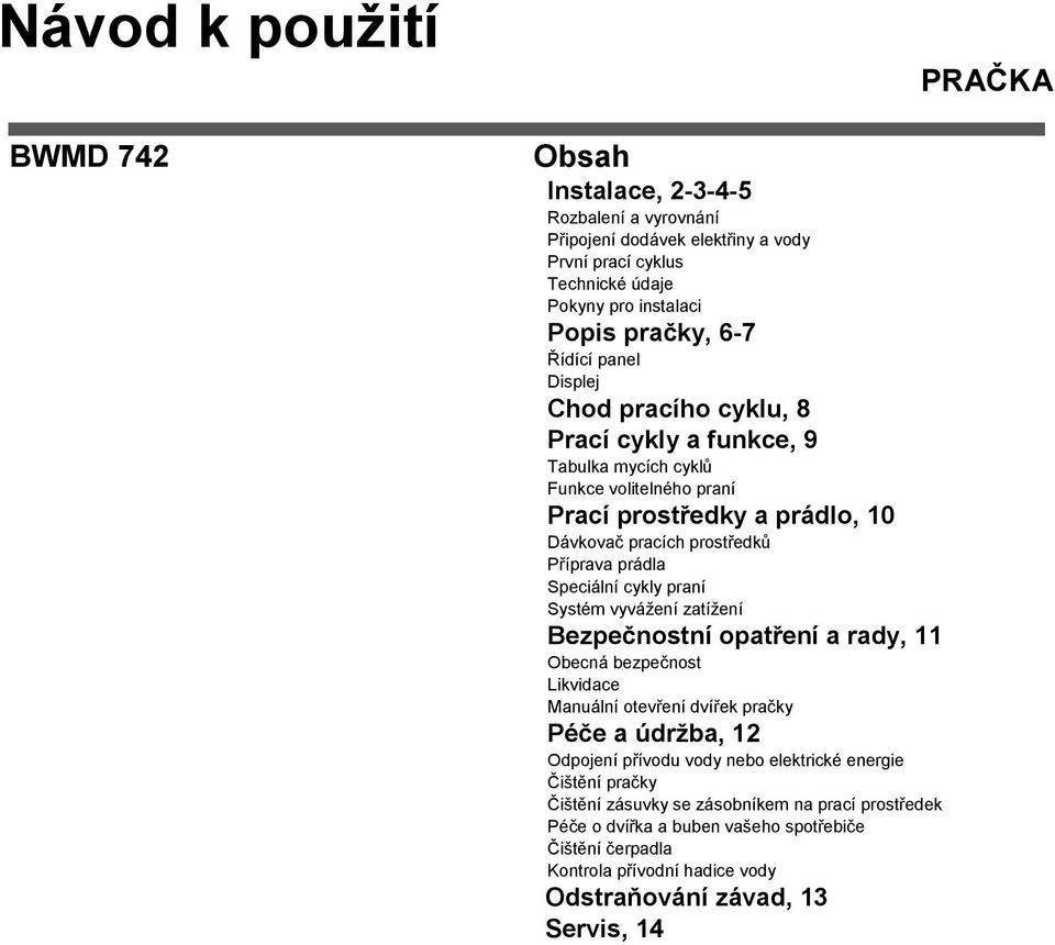 cykly praní Systém vyvážení zatížení Bezpečnostní opatření a rady, 11 Obecná bezpečnost Likvidace Manuální otevření dvířek pračky Péče a údržba, 12 Odpojení přívodu vody nebo elektrické