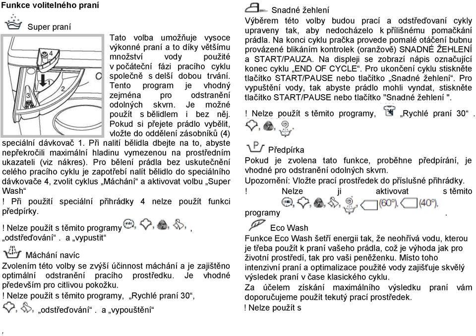 Při nalití bělidla dbejte na to, abyste nepřekročili maximální hladinu vymezenou na prostředním ukazateli (viz nákres).