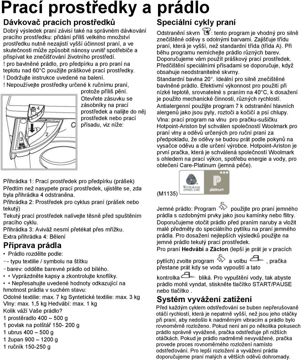 ! pro bavlněné prádlo, pro předpírku a pro praní na teplotu nad 60 C použijte práškové prací prostředky.! Dodržujte instrukce uvedené na balení.