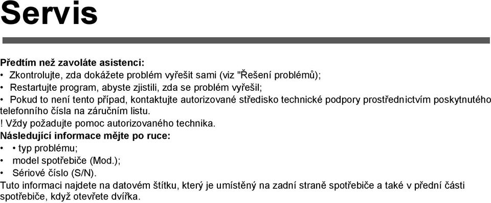 na záručním listu.! Vždy požadujte pomoc autorizovaného technika. Následující informace mějte po ruce: typ problému; model spotřebiče (Mod.