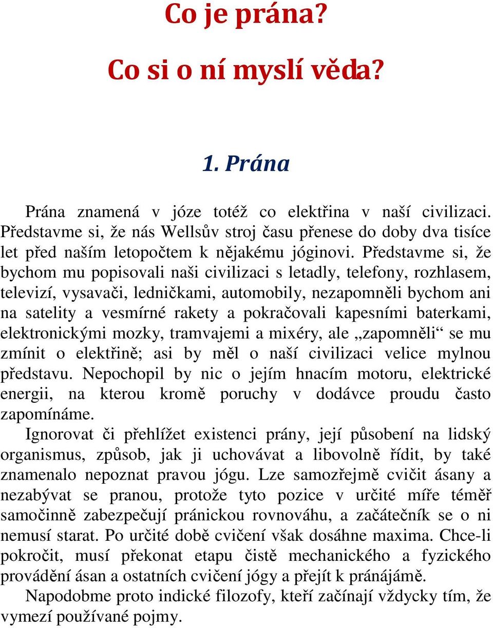 Představme si, že bychom mu popisovali naši civilizaci s letadly, telefony, rozhlasem, televizí, vysavači, ledničkami, automobily, nezapomněli bychom ani na satelity a vesmírné rakety a pokračovali