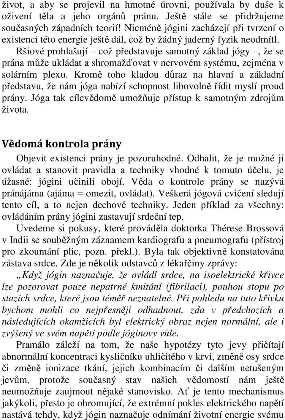 Ršiové prohlašují což představuje samotný základ jógy, že se prána může ukládat a shromažďovat v nervovém systému, zejména v solárním plexu.