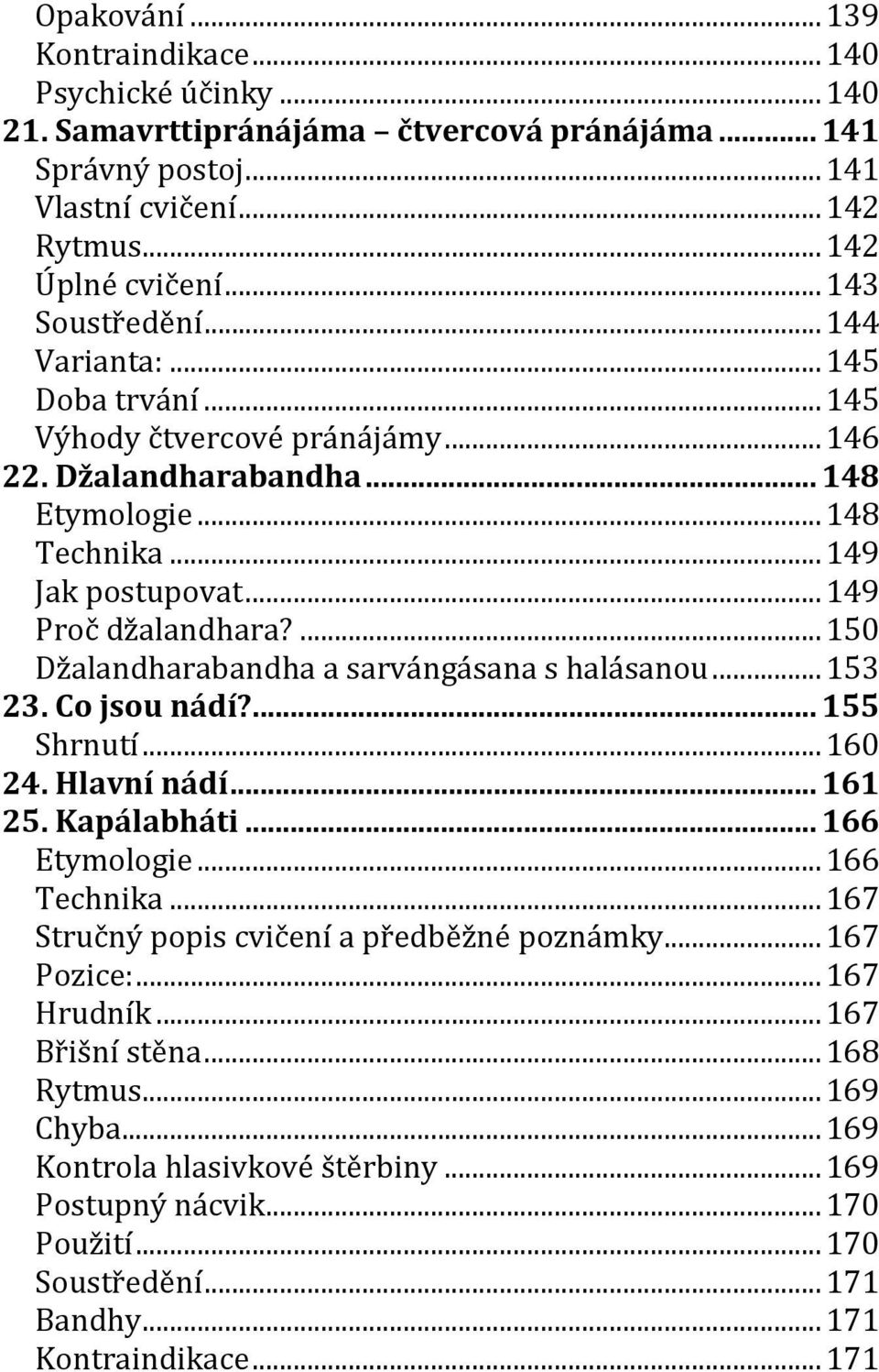 ... 150 Džalandharabandha a sarvángásana s halásanou... 153 23. Co jsou nádí?... 155 Shrnutí... 160 24. Hlavní nádí... 161 25. Kapálabháti... 166 Etymologie... 166 Technika.