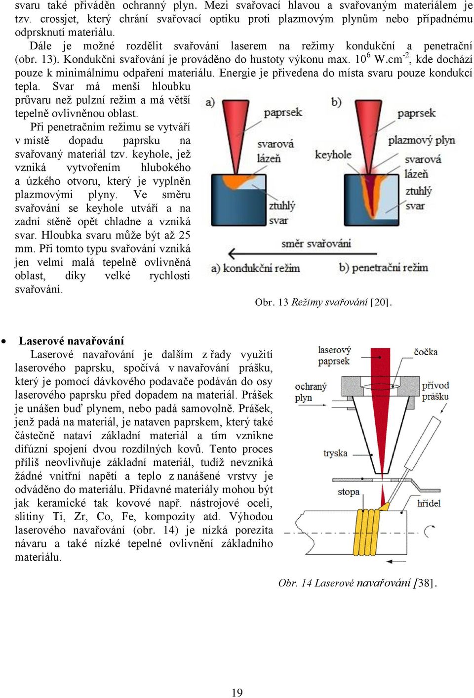 cm -2, kde dochází pouze k minimálnímu odpaření materiálu. Energie je přivedena do místa svaru pouze kondukcí tepla.