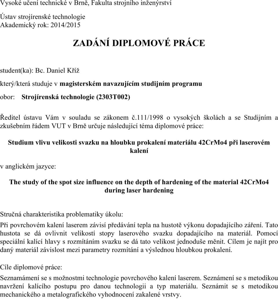 111/1998 o vysokých školách a se Studijním a zkušebním řádem VUT v Brně určuje následující téma diplomové práce: Studium vlivu velikosti svazku na hloubku prokalení materiálu 42CrMo4 při laserovém