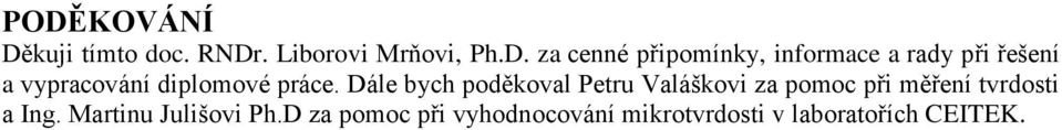 Dále bych poděkoval Petru Valáškovi za pomoc při měření tvrdosti a Ing.