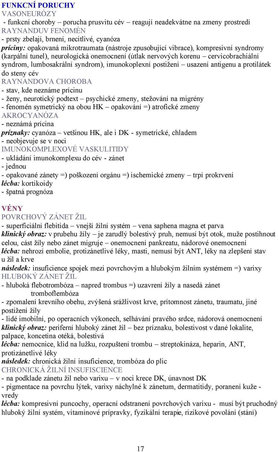 postižení usazení antigenu a protilátek do steny cév RAYNANDOVA CHOROBA - stav, kde neznáme prícinu - ženy, neurotický podtext psychické zmeny, stežování na migrény - fenomén symetrický na obou HK