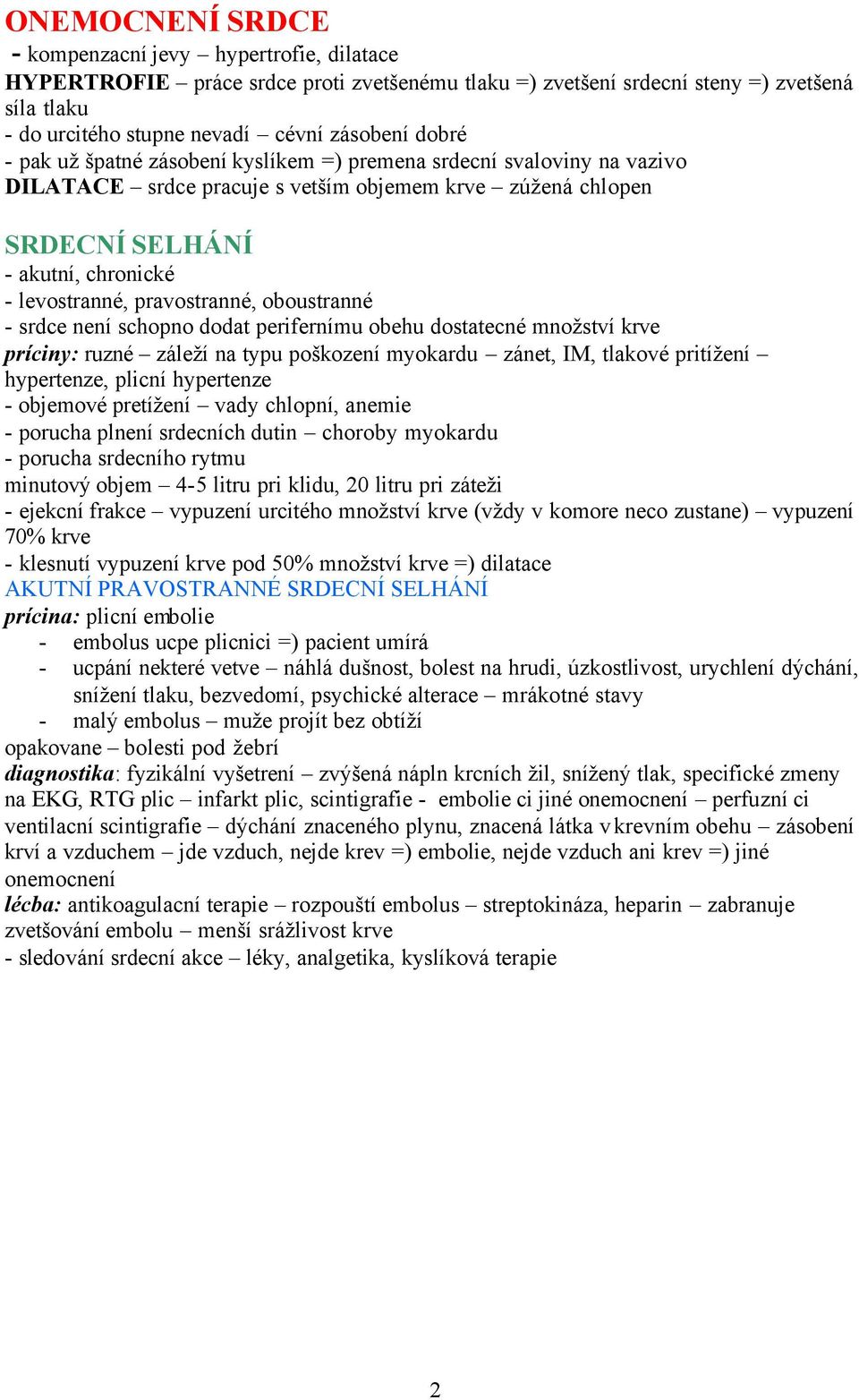 pravostranné, oboustranné - srdce není schopno dodat perifernímu obehu dostatecné množství krve príciny: ruzné záleží na typu poškození myokardu zánet, IM, tlakové pritížení hypertenze, plicní