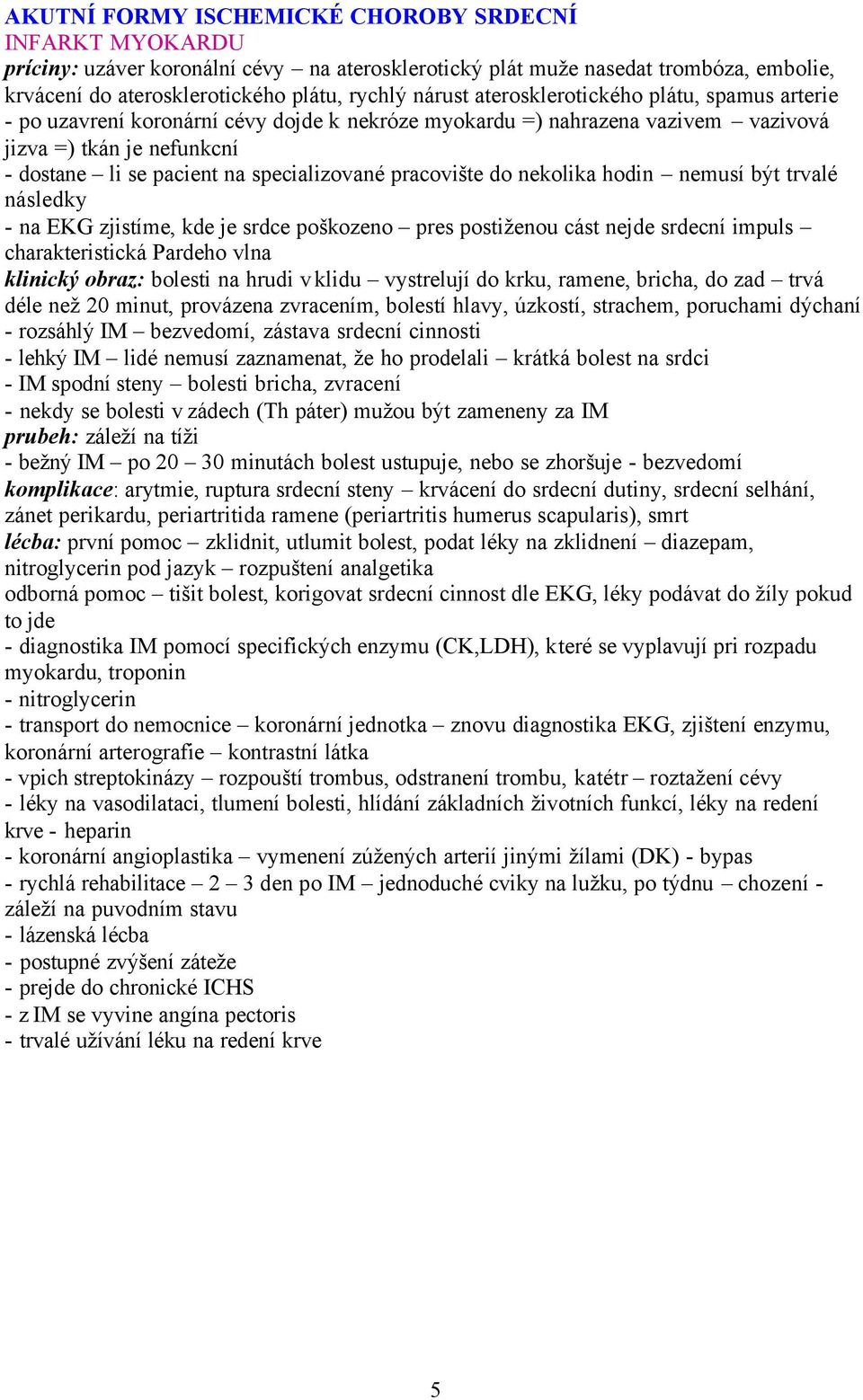 pracovište do nekolika hodin nemusí být trvalé následky - na EKG zjistíme, kde je srdce poškozeno pres postiženou cást nejde srdecní impuls charakteristická Pardeho vlna klinický obraz: bolesti na