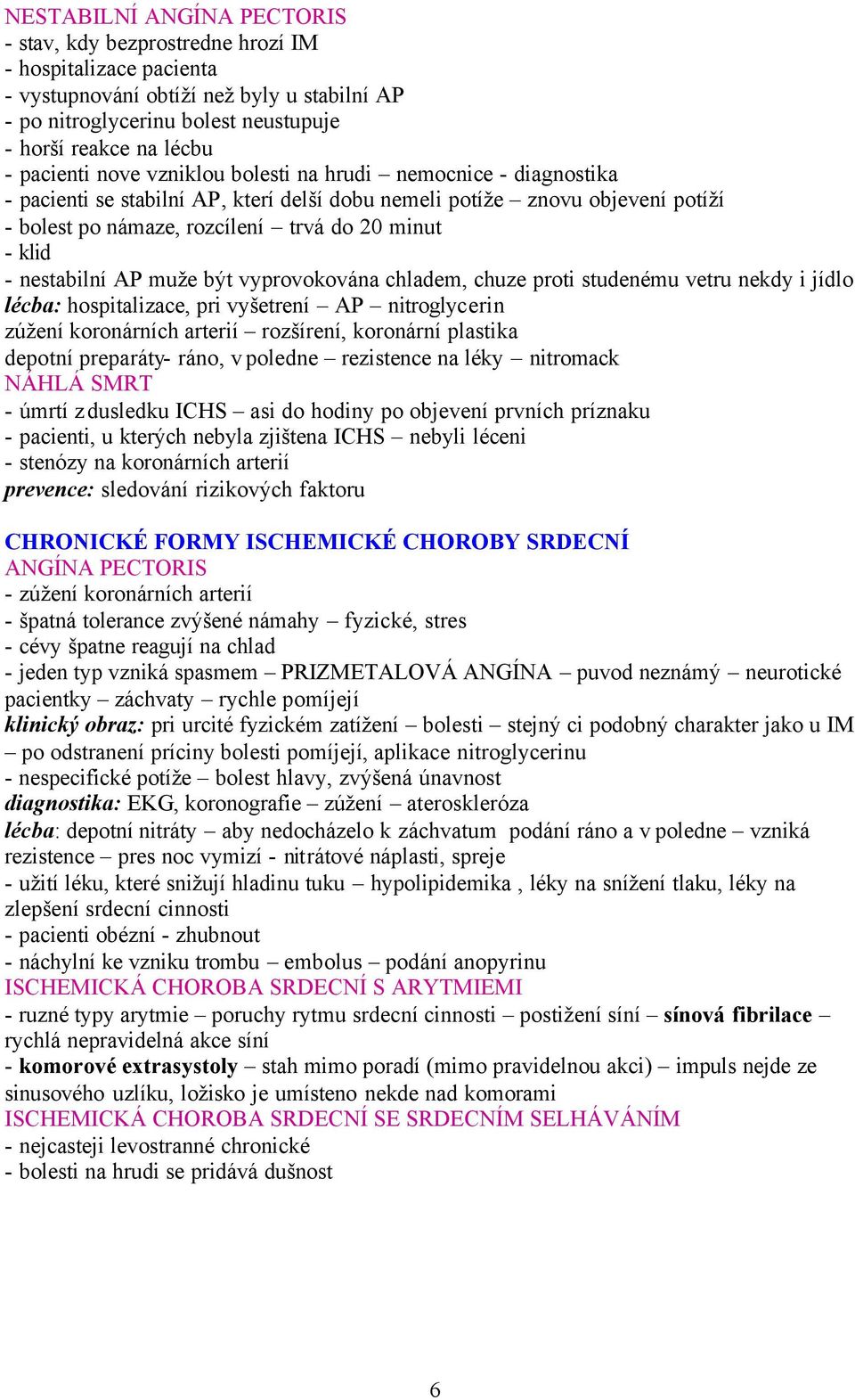 nestabilní AP muže být vyprovokována chladem, chuze proti studenému vetru nekdy i jídlo lécba: hospitalizace, pri vyšetrení AP nitroglycerin zúžení koronárních arterií rozšírení, koronární plastika