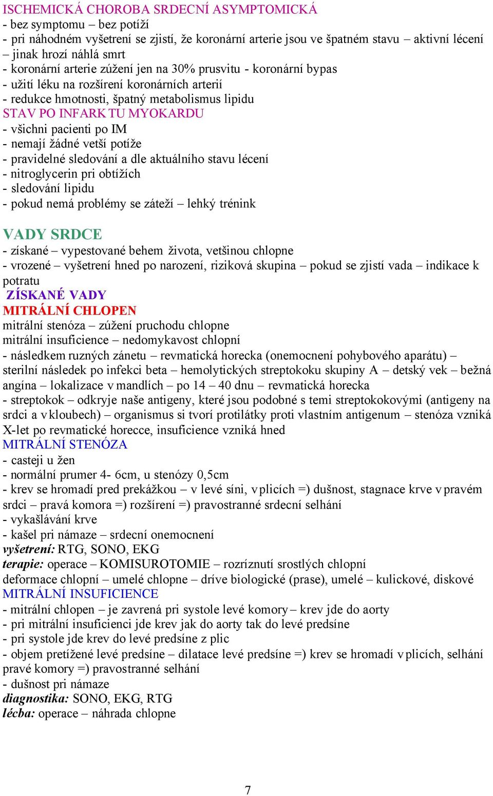 nemají žádné vetší potíže - pravidelné sledování a dle aktuálního stavu lécení - nitroglycerin pri obtížích - sledování lipidu - pokud nemá problémy se záteží lehký trénink VADY SRDCE - získané