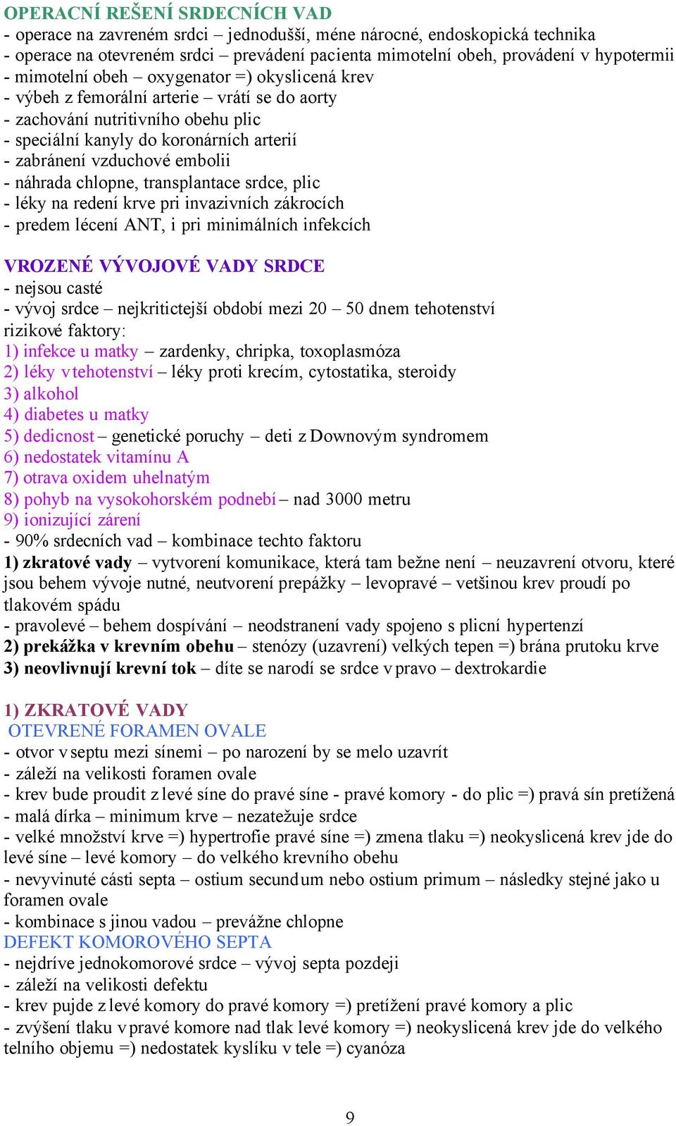 - náhrada chlopne, transplantace srdce, plic - léky na redení krve pri invazivních zákrocích - predem lécení ANT, i pri minimálních infekcích VROZENÉ VÝVOJOVÉ VADY SRDCE - nejsou casté - vývoj srdce