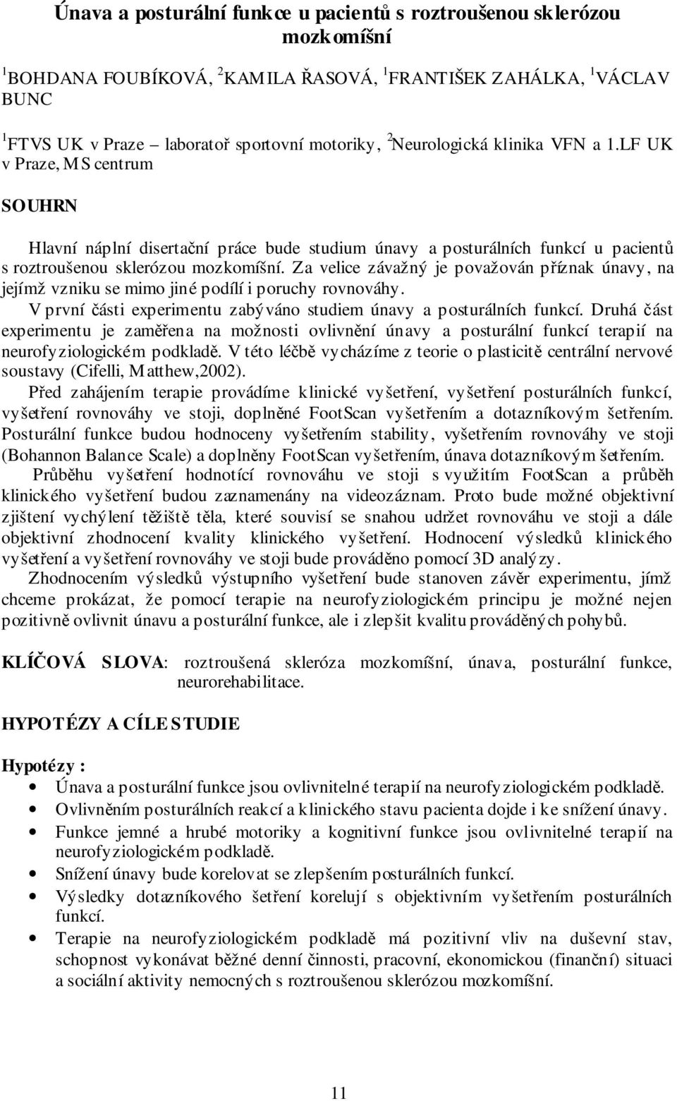 Za velice závažný je považován příznak únavy, na jejímž vzniku se mimo jiné podílí i poruchy rovnováhy. V první části experimentu zabýváno studiem únavy a posturálních funkcí.