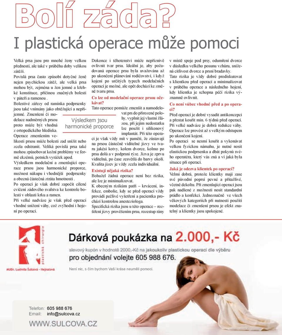 Bolestivé zářezy od ramínka podprsenky jsou také vnímány jako obtěžující a nepříjemné. Zmenšení či modelace nadměrných prsou proto může být vhodná z ortopedického hlediska.