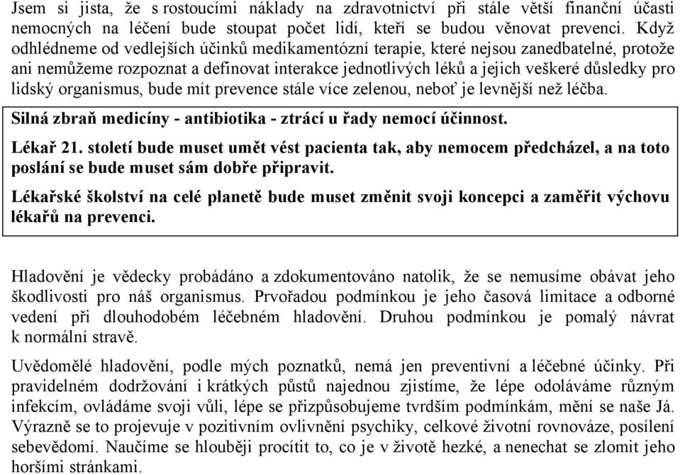 organismus, bude mít prevence stále více zelenou, neboť je levnější než léčba. Silná zbraň medicíny - antibiotika - ztrácí u řady nemocí účinnost. Lékař 21.