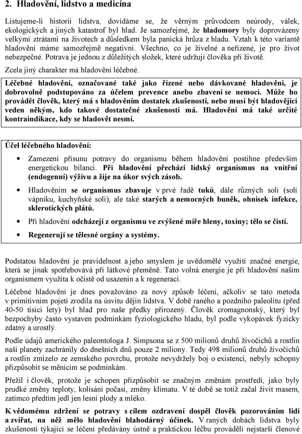 Všechno, co je živelné a neřízené, je pro život nebezpečné. Potrava je jednou z důležitých složek, které udržují člověka při životě. Zcela jiný charakter má hladovění léčebné.