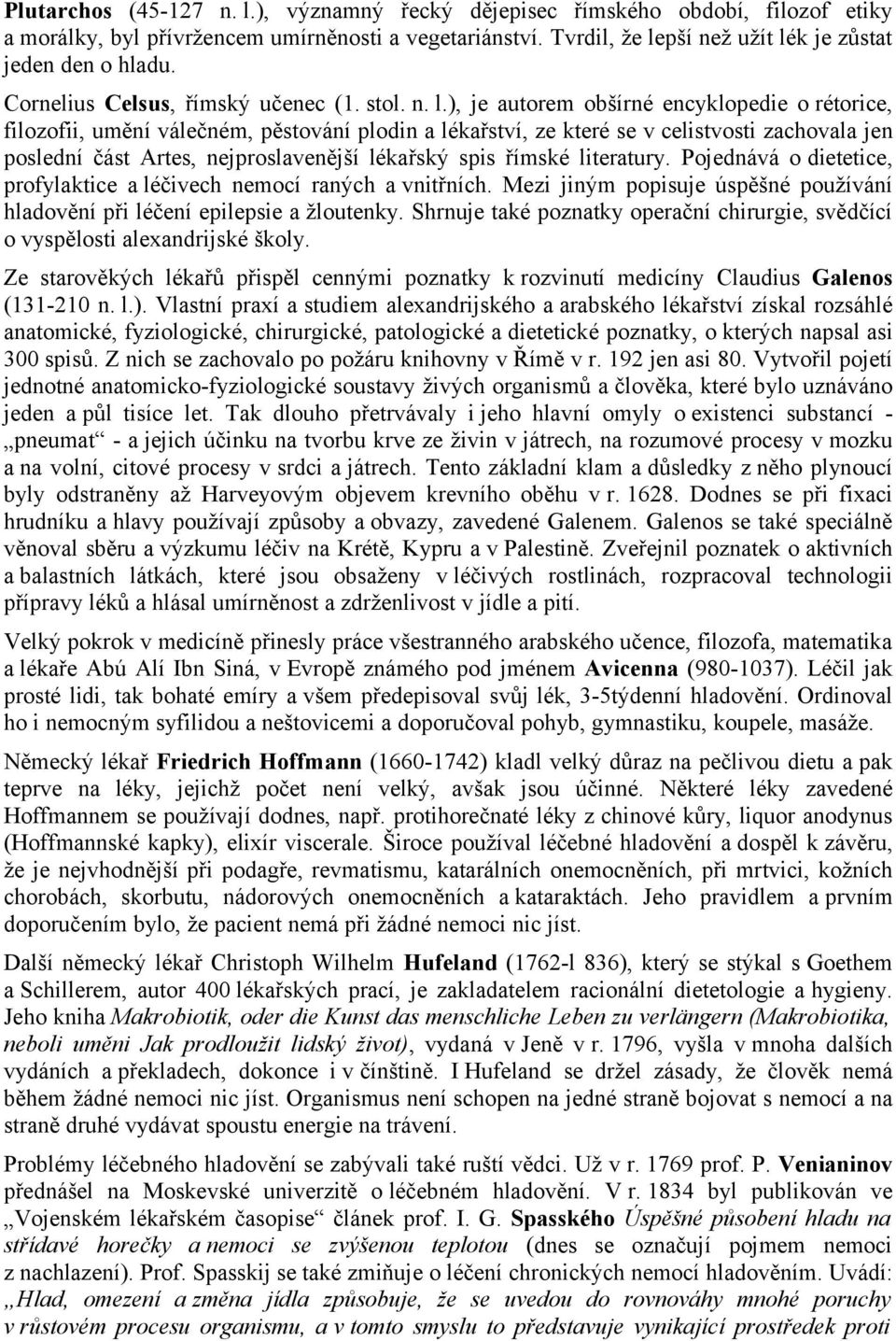 ), je autorem obšírné encyklopedie o rétorice, filozofii, umění válečném, pěstování plodin a lékařství, ze které se v celistvosti zachovala jen poslední část Artes, nejproslavenější lékařský spis