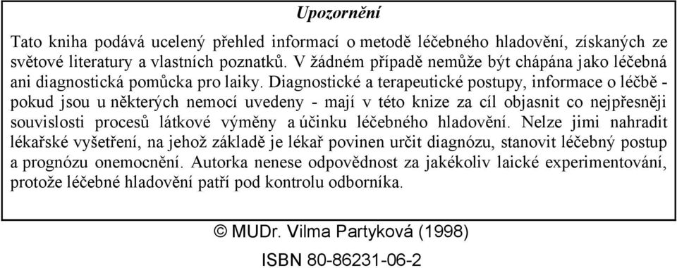 Diagnostické a terapeutické postupy, informace o léčbě - pokud jsou u některých nemocí uvedeny - mají v této knize za cíl objasnit co nejpřesněji souvislosti procesů látkové výměny a