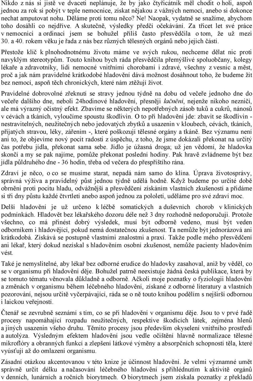 Za třicet let své práce v nemocnici a ordinaci jsem se bohužel příliš často přesvědčila o tom, že už mezi 30. a 40. rokem věku je řada z nás bez různých tělesných orgánů nebo jejich částí.