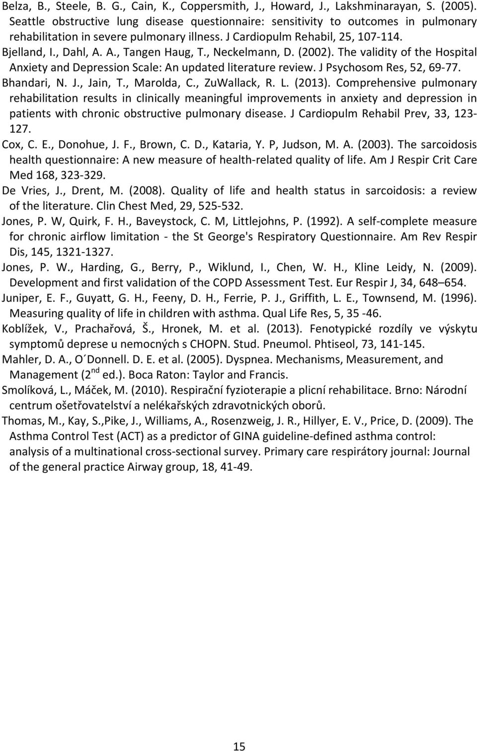 A., Tangen Haug, T., Neckelmann, D. (2002). The validity of the Hospital Anxiety and Depression Scale: An updated literature review. J Psychosom Res, 52, 69-77. Bhandari, N. J., Jain, T., Marolda, C.