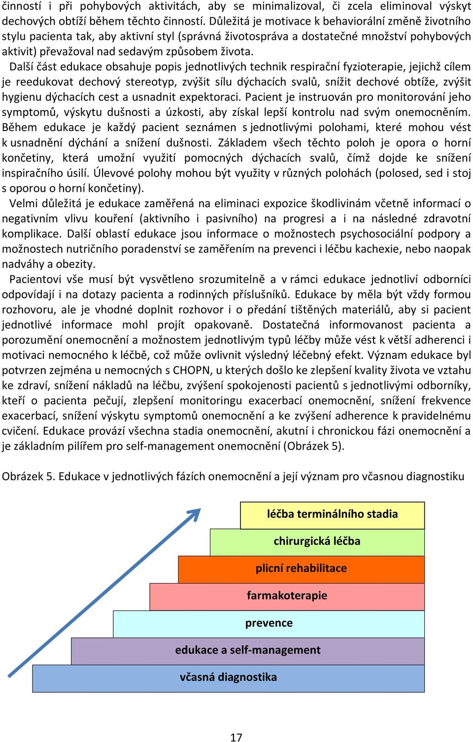 Další část edukace obsahuje popis jednotlivých technik respirační fyzioterapie, jejichž cílem je reedukovat dechový stereotyp, zvýšit sílu dýchacích svalů, snížit dechové obtíže, zvýšit hygienu