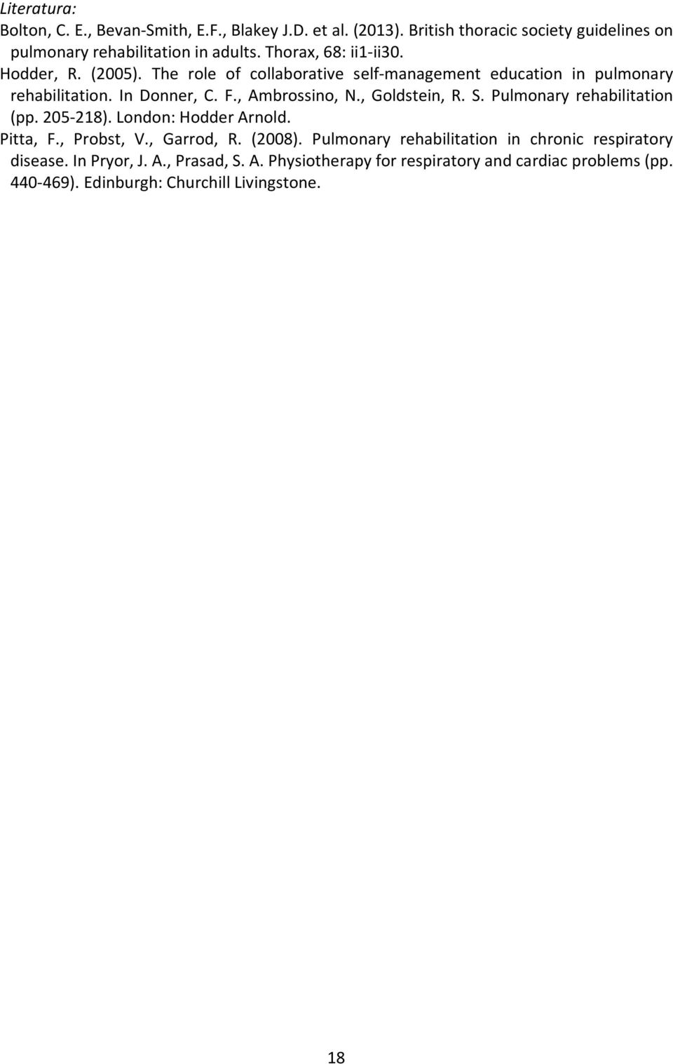 , Goldstein, R. S. Pulmonary rehabilitation (pp. 205-218). London: Hodder Arnold. Pitta, F., Probst, V., Garrod, R. (2008).