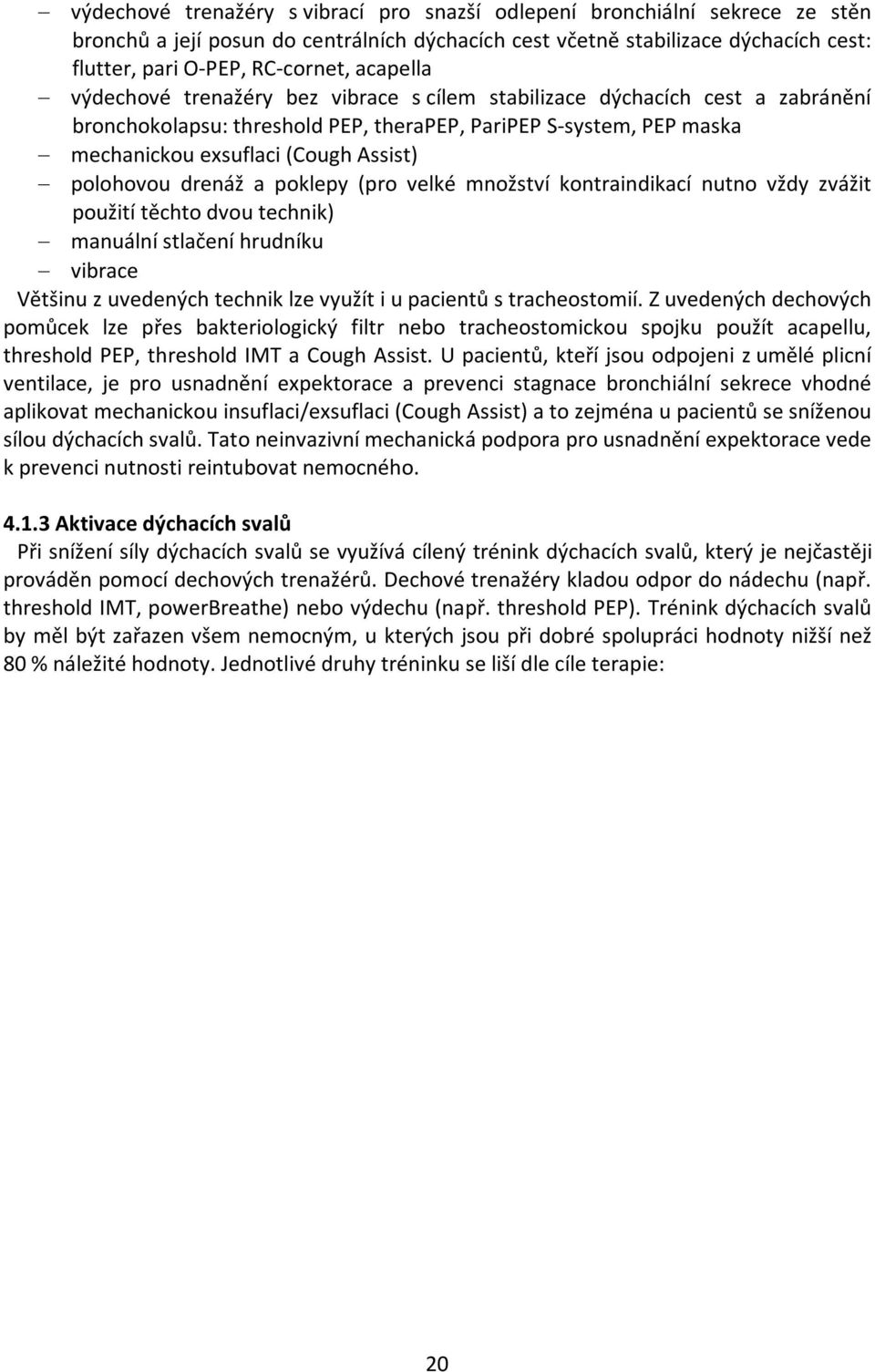 polohovou drenáž a poklepy (pro velké množství kontraindikací nutno vždy zvážit použití těchto dvou technik) manuální stlačení hrudníku vibrace Většinu z uvedených technik lze využít i u pacientů s