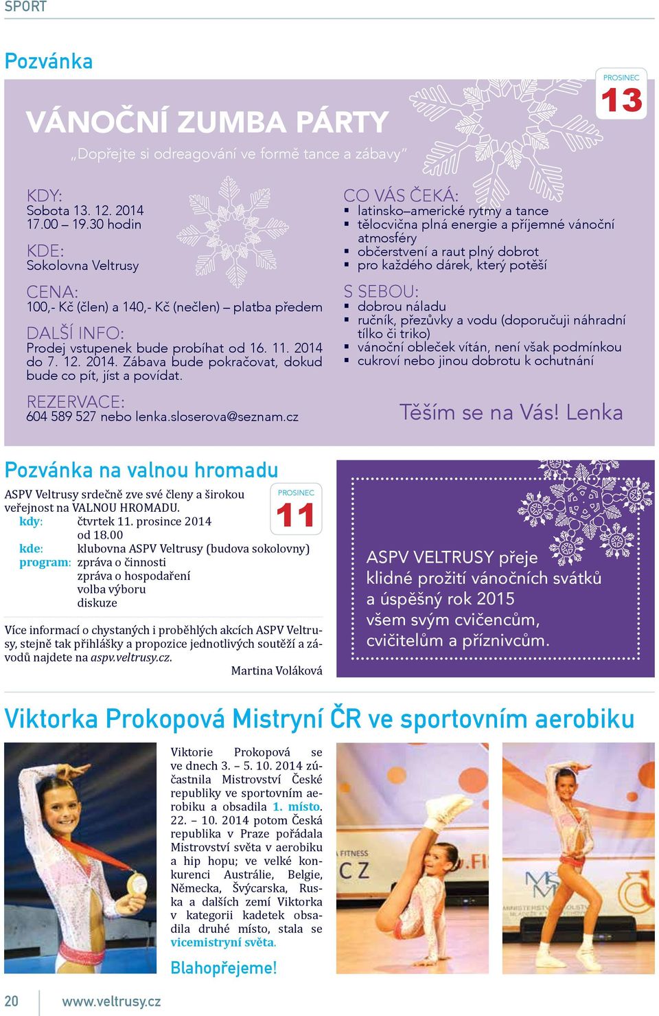 do 7. 12. 2014. Zábava bude pokračovat, dokud bude co pít, jíst a povídat. REZERVACE: 604 589 527 nebo lenka.sloserova@seznam.