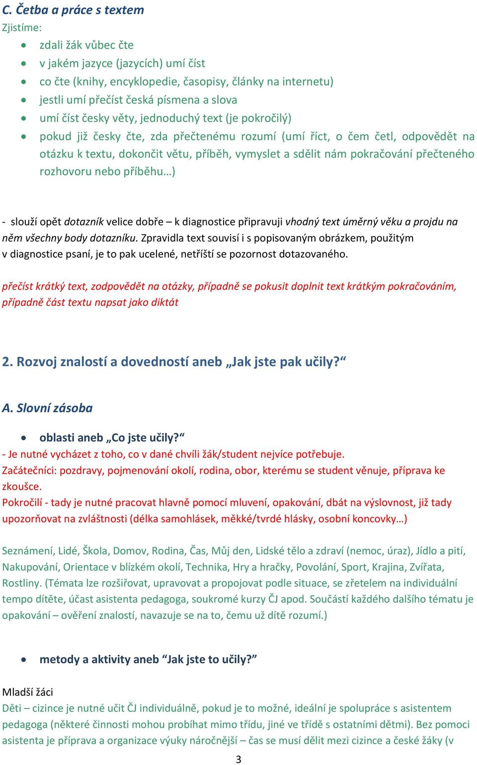 přečteného rozhovoru nebo příběhu ) - slouží opět dotazník velice dobře k diagnostice připravuji vhodný text úměrný věku a projdu na něm všechny body dotazníku.