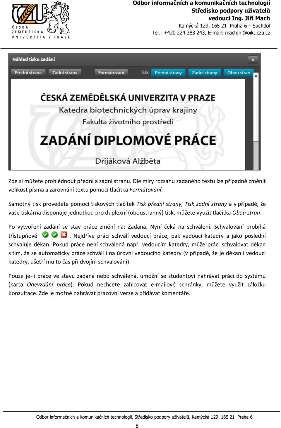 stran. Po vytvoření zadání se stav práce změní na: Zadaná. Nyní čeká na schválení. Schvalování probíhá třístupňově.