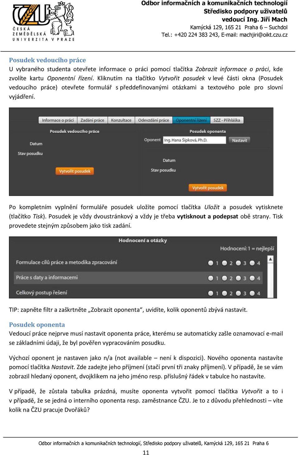 Po kompletním vyplnění formuláře posudek uložíte pomocí tlačítka Uložit a posudek vytisknete (tlačítko Tisk). Posudek je vždy dvoustránkový a vždy je třeba vytisknout a podepsat obě strany.