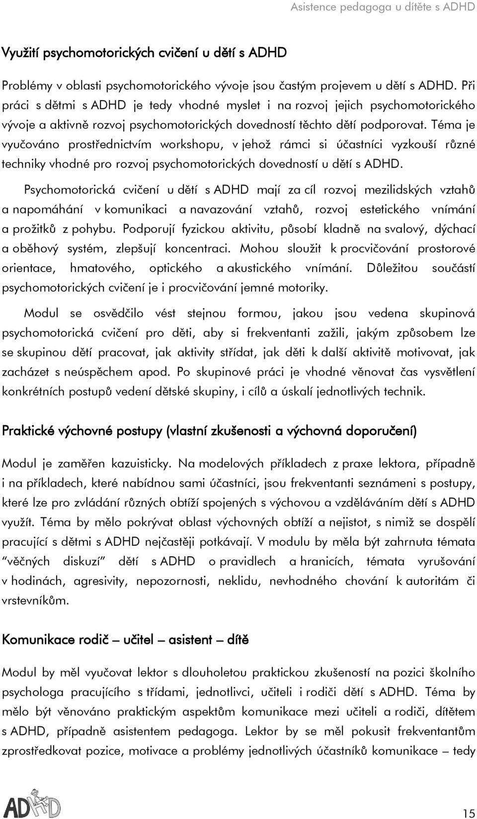 Téma je vyučováno prostřednictvím workshopu, v jehož rámci si účastníci vyzkouší různé techniky vhodné pro rozvoj psychomotorických dovedností u dětí s ADHD.