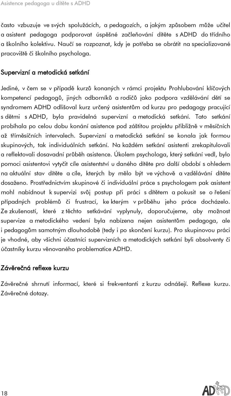 Supervizní a metodická setkání Jediné, v čem se v případě kurzů konaných v rámci projektu Prohlubování klíčových kompetencí pedagogů, jiných odborníků a rodičů jako podpora vzdělávání dětí se