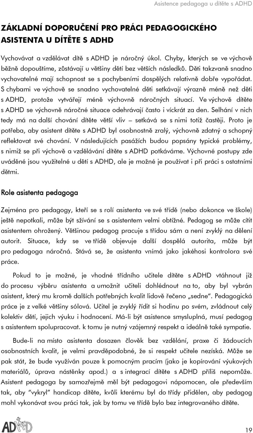 S chybami ve výchově se snadno vychovatelné děti setkávají výrazně méně než děti s ADHD, protože vytvářejí méně výchovně náročných situací.