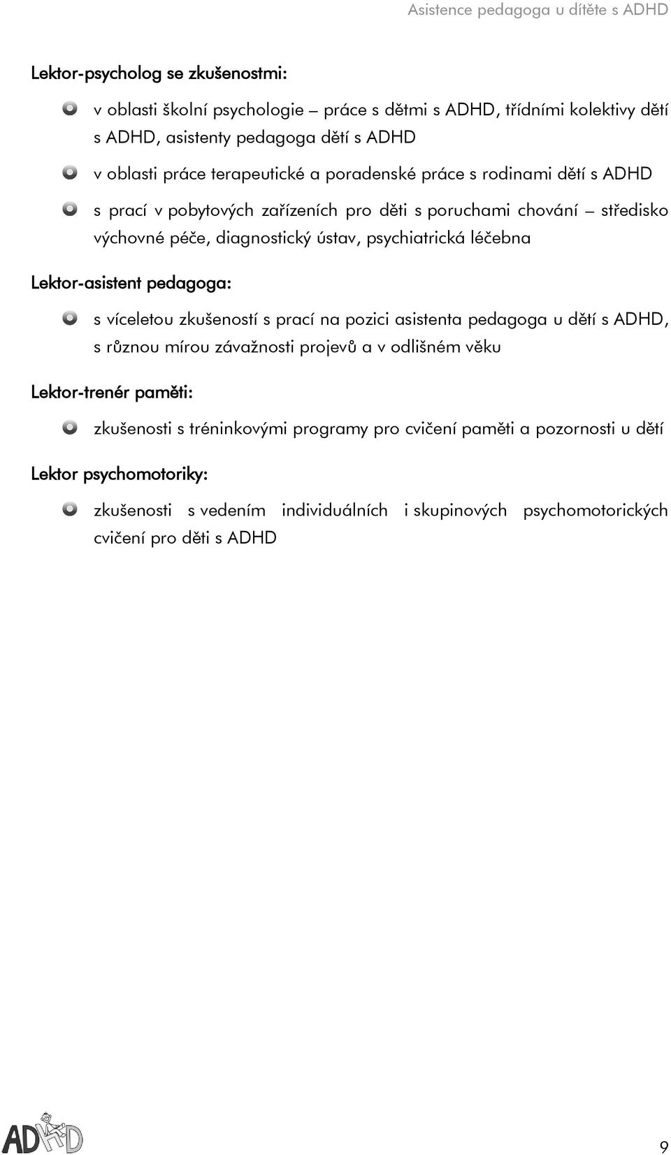 Lektor-asistent pedagoga: s víceletou zkušeností s prací na pozici asistenta pedagoga u dětí s ADHD, s různou mírou závažnosti projevů a v odlišném věku Lektor-trenér paměti: