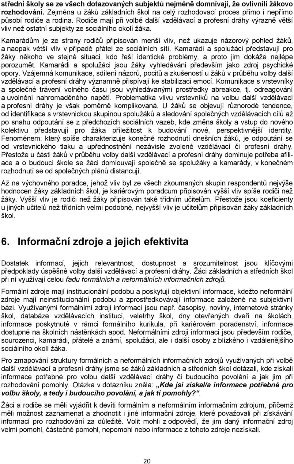 Kamarádům je ze strany rodičů připisován menší vliv, než ukazuje názorový pohled žáků, a naopak větší vliv v případě přátel ze sociálních sítí.