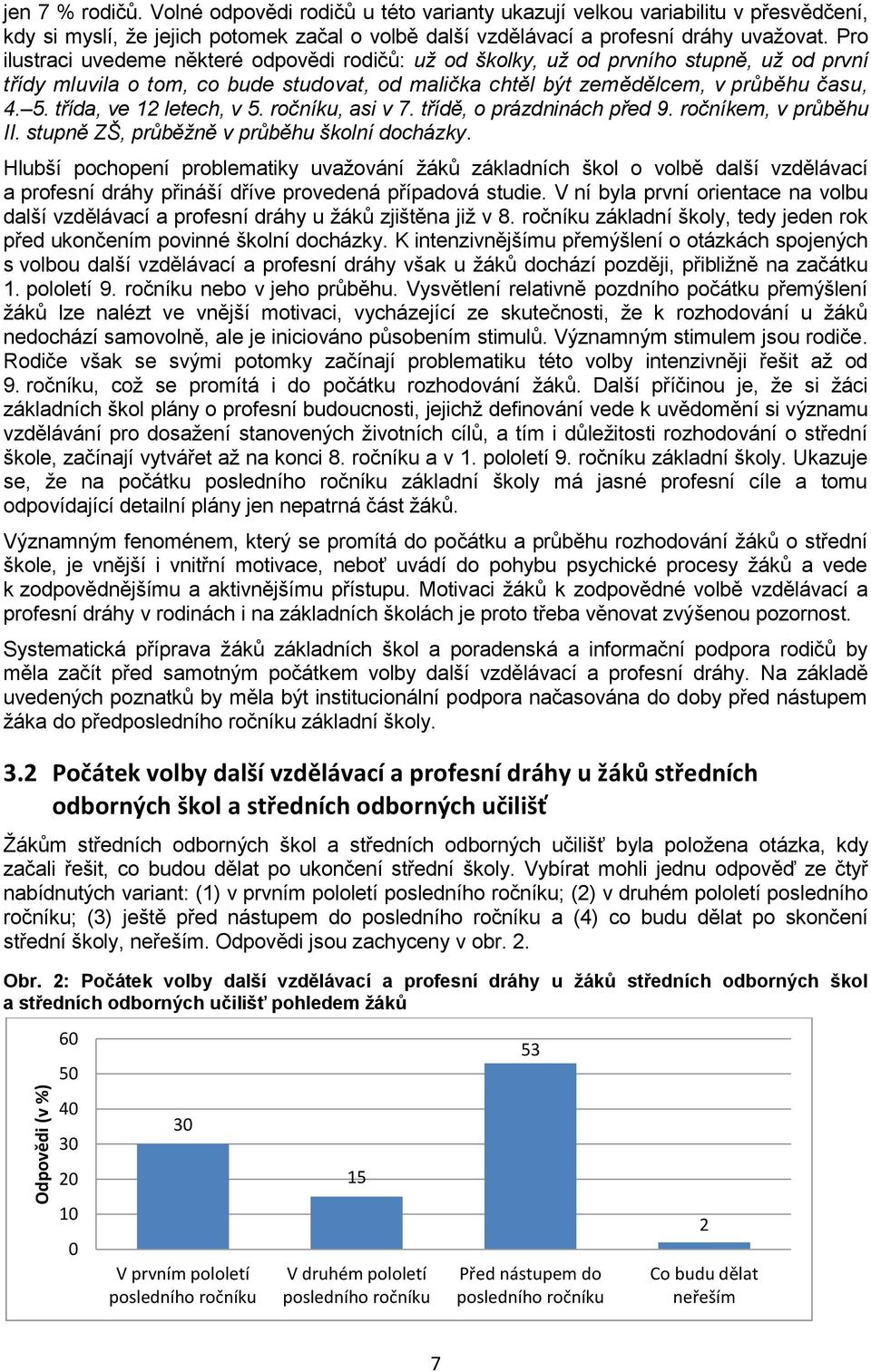 třída, ve 12 letech, v 5. ročníku, asi v 7. třídě, o prázdninách před 9. ročníkem, v průběhu II. stupně ZŠ, průběžně v průběhu školní docházky.