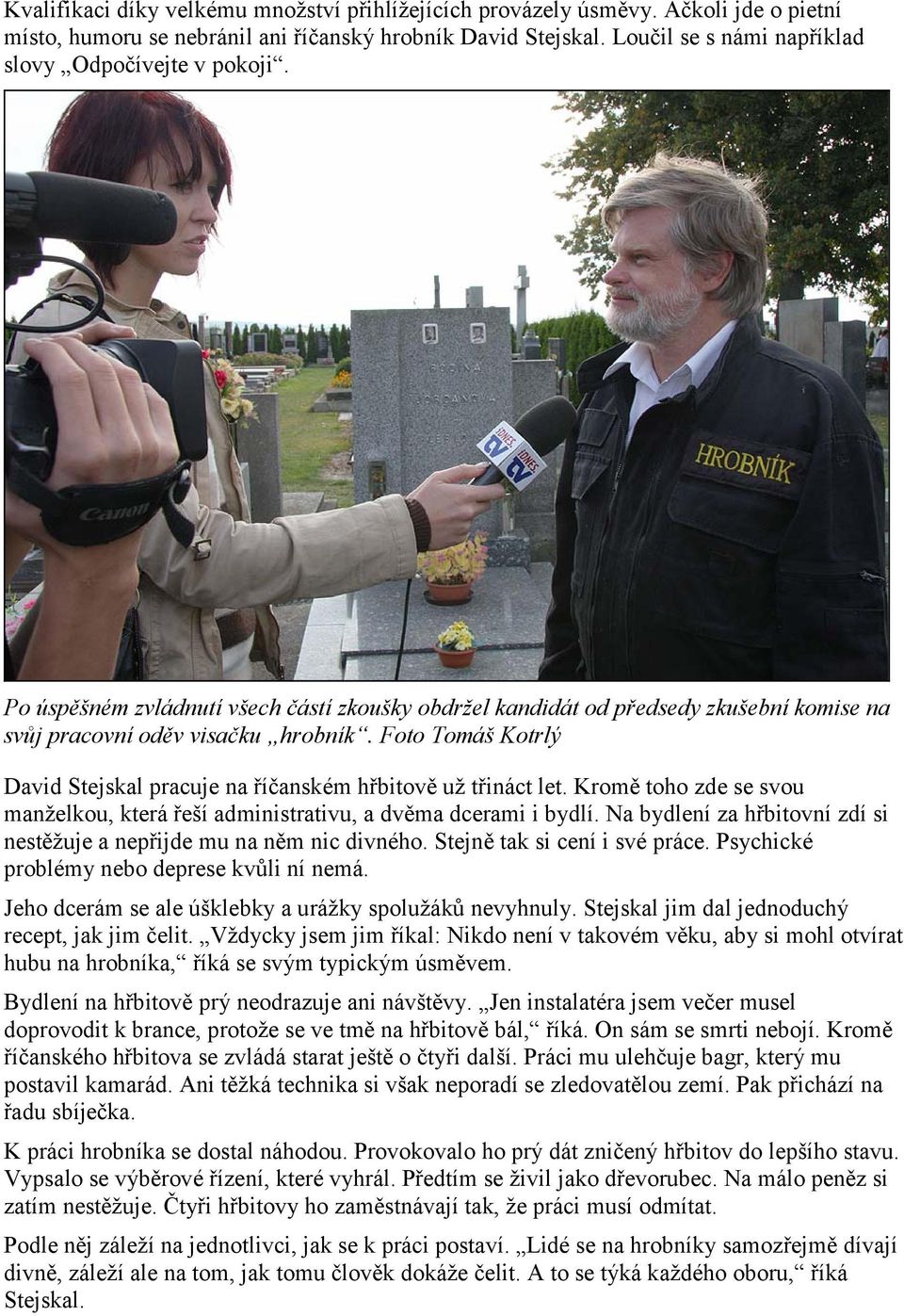 Foto Tomáš Kotrlý David Stejskal pracuje na říčanském hřbitově už třináct let. Kromě toho zde se svou manželkou, která řeší administrativu, a dvěma dcerami i bydlí.
