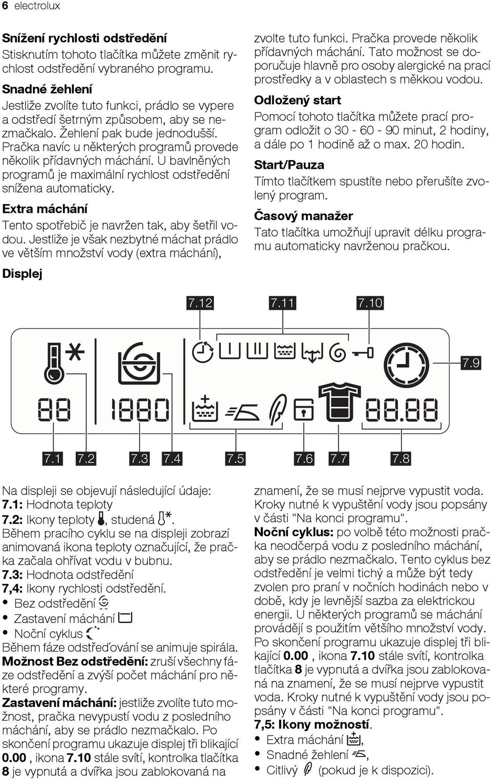 Pračka navíc u některých programů provede několik přídavných máchání. U bavlněných programů je maximální rychlost odstředění snížena automaticky.