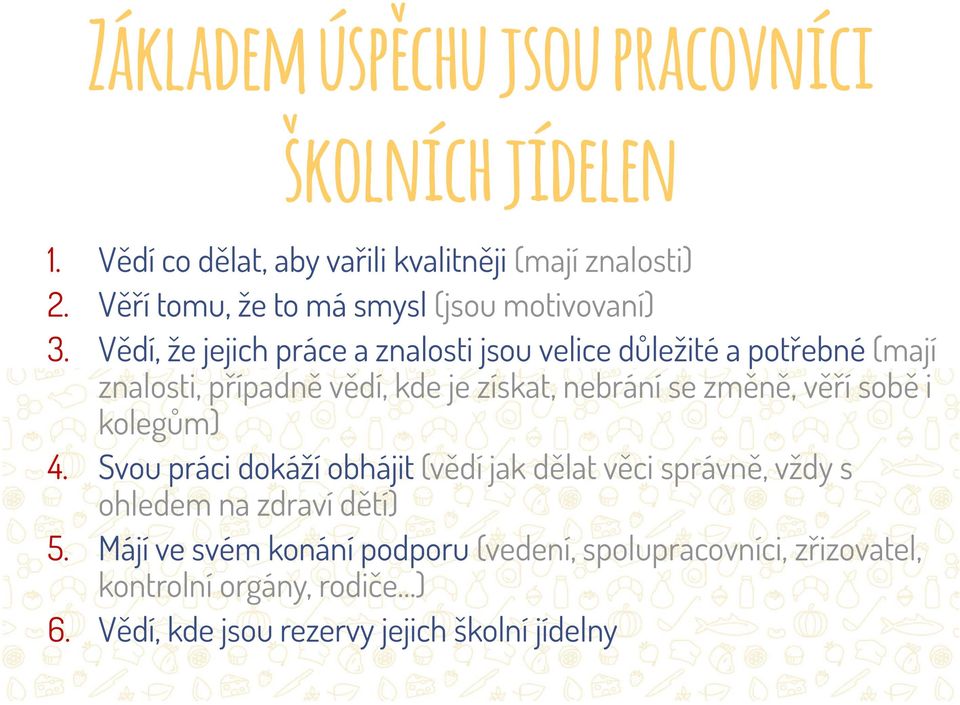 Vědí, že jejich práce a znalosti jsou velice důležité a potřebné (mají znalosti, případně vědí, kde je získat, nebrání se změně, věří